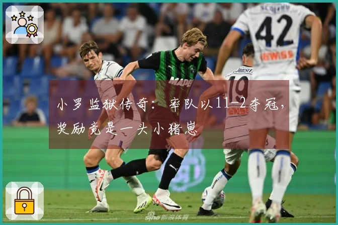 小罗监狱传奇：率队以11-2夺冠，奖励竟是一头小猪崽
