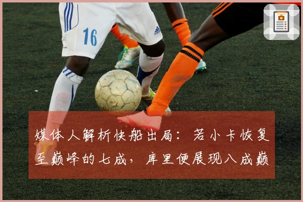 媒体人解析快船出局：若小卡恢复至巅峰的七成，库里便展现八成巅峰状态